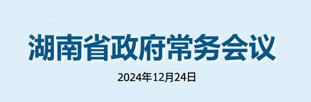 湖南省政府常務(wù)會議(2024年12月24日)